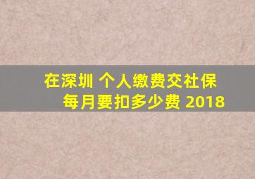 在深圳 个人缴费交社保 每月要扣多少费 2018